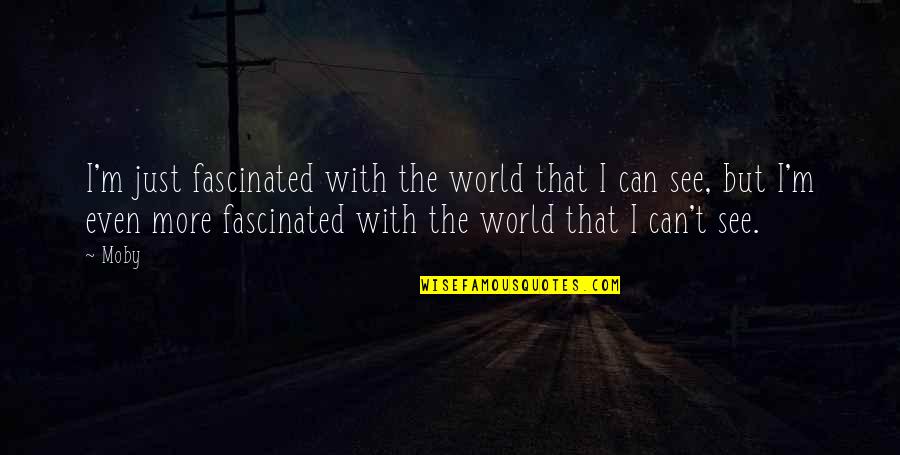 Moby Quotes By Moby: I'm just fascinated with the world that I