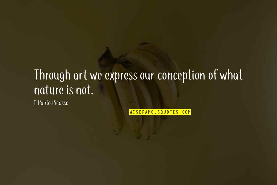 Mobys Falls Quotes By Pablo Picasso: Through art we express our conception of what Mobys Falls Quotes By Pablo Picasso: Through art we express our conception of what