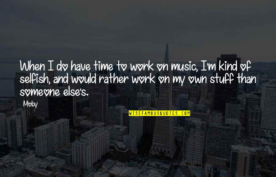Moby's Quotes By Moby: When I do have time to work on
