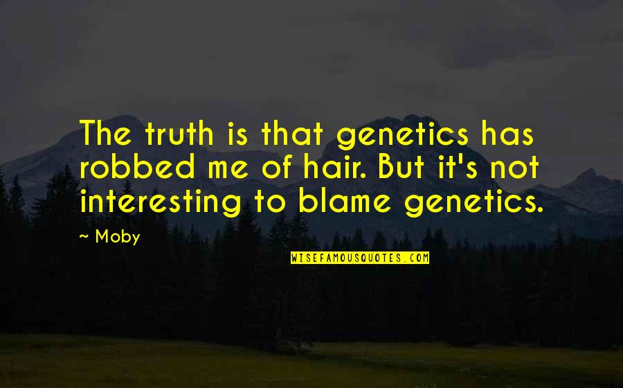 Moby's Quotes By Moby: The truth is that genetics has robbed me