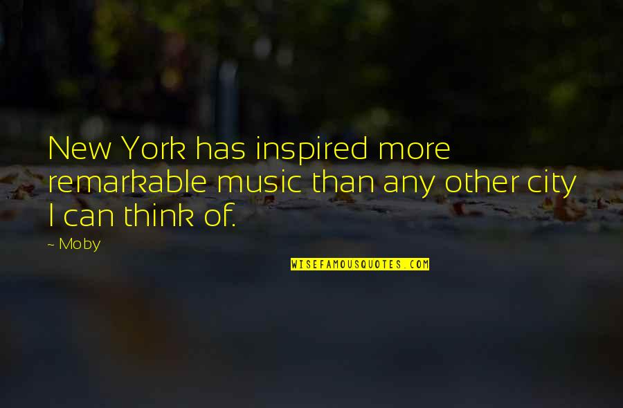 Moby's Quotes By Moby: New York has inspired more remarkable music than
