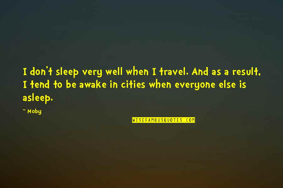 Moby's Quotes By Moby: I don't sleep very well when I travel.