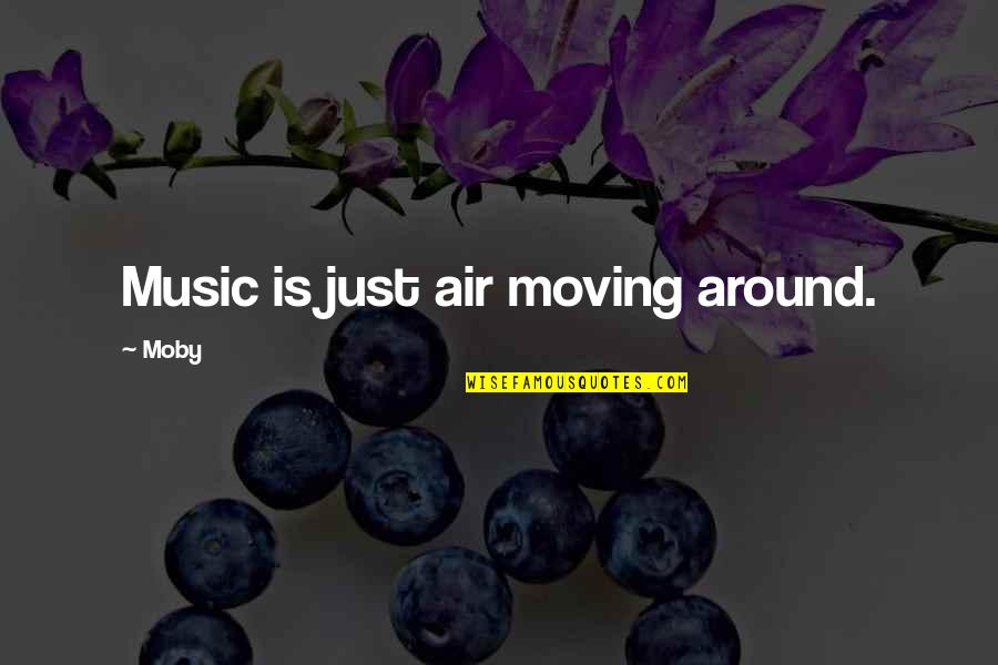 Moby's Quotes By Moby: Music is just air moving around.