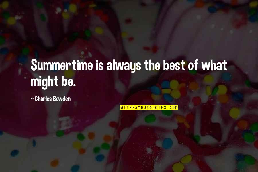 Mocanu Cristian Quotes By Charles Bowden: Summertime is always the best of what might Mocanu Cristian Quotes By Charles Bowden: Summertime is always the best of what might