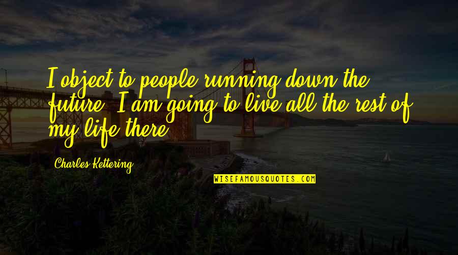 Mocasa Quotes By Charles Kettering: I object to people running down the future. Mocasa Quotes By Charles Kettering: I object to people running down the future.