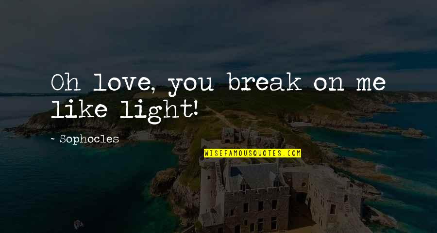 Moccasin Quotes By Sophocles: Oh love, you break on me like light!