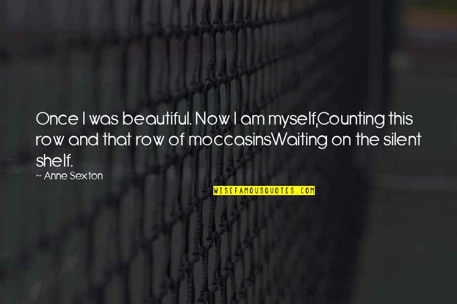 Moccasins Quotes By Anne Sexton: Once I was beautiful. Now I am myself,Counting