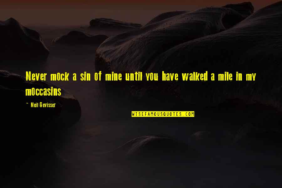 Moccasins Quotes By Neil Gevisser: Never mock a sin of mine until you