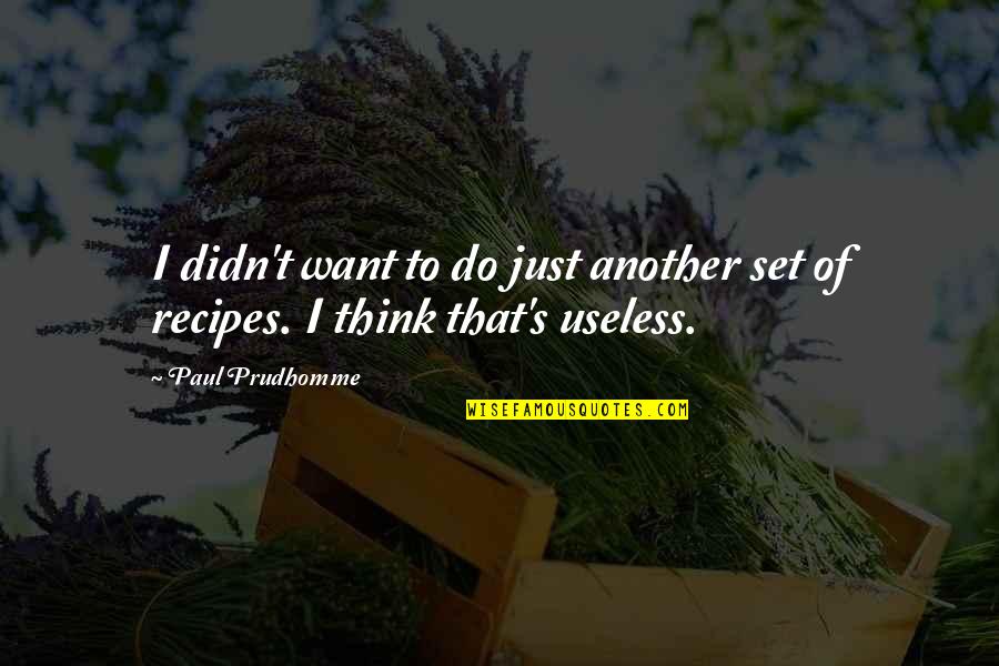 Mocciani Quotes By Paul Prudhomme: I didn't want to do just another set