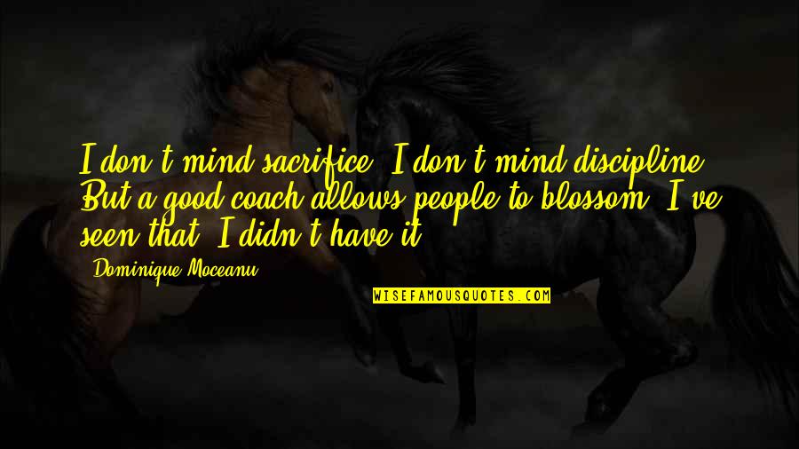 Moceanu Quotes By Dominique Moceanu: I don't mind sacrifice. I don't mind discipline.