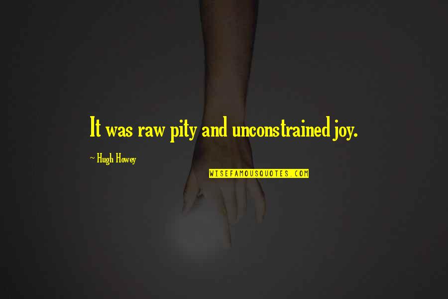 Moch Dachuk Quotes By Hugh Howey: It was raw pity and unconstrained joy. Moch Dachuk Quotes By Hugh Howey: It was raw pity and unconstrained joy.