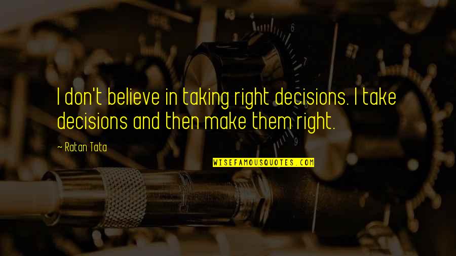 Moch Dachuk Quotes By Ratan Tata: I don't believe in taking right decisions. I