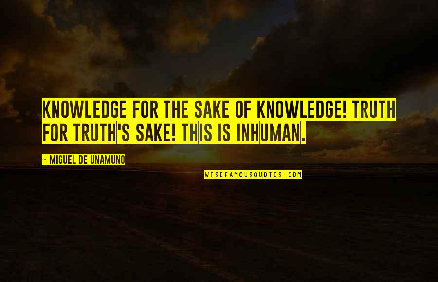 Mocha Cake Quotes By Miguel De Unamuno: Knowledge for the sake of knowledge! Truth for