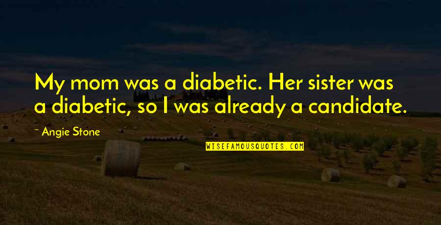 Mocha Latte Quotes By Angie Stone: My mom was a diabetic. Her sister was