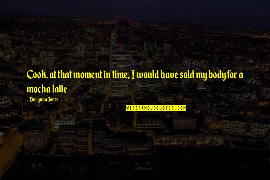 Mocha Latte Quotes By Darynda Jones: Cook, at that moment in time, I would