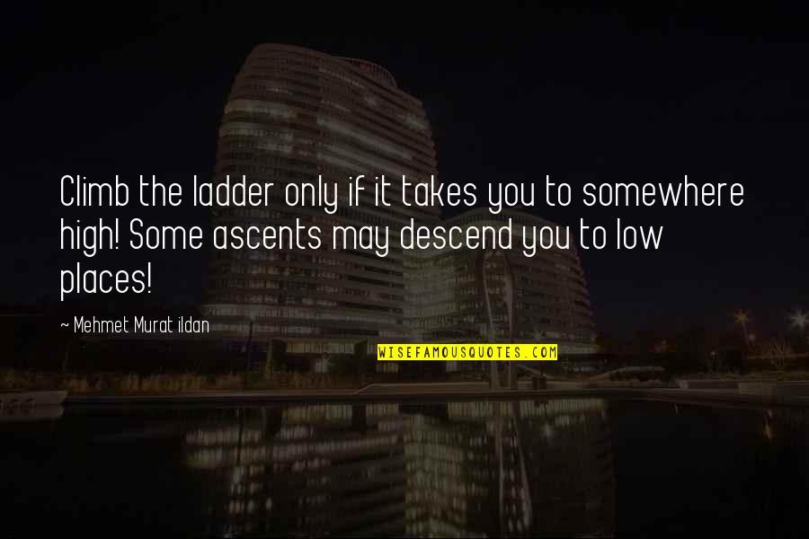 Mochaccino Quotes By Mehmet Murat Ildan: Climb the ladder only if it takes you Mochaccino Quotes By Mehmet Murat Ildan: Climb the ladder only if it takes you