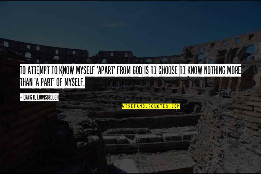 Mochaccino Smoothie Quotes By Craig D. Lounsbrough: To attempt to know myself 'apart' from God