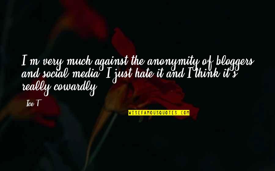Mochamad Haithami Quotes By Ice-T: I'm very much against the anonymity of bloggers