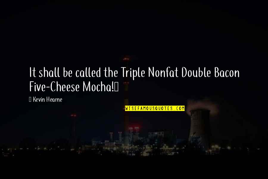 Mocha's Quotes By Kevin Hearne: It shall be called the Triple Nonfat Double
