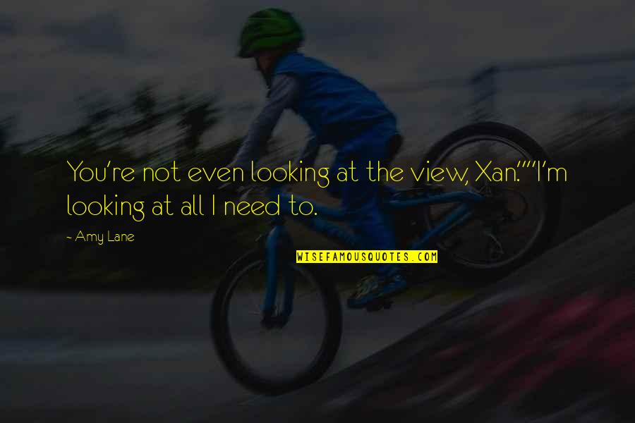 Mochas Shoes Quotes By Amy Lane: You're not even looking at the view, Xan.""I'm