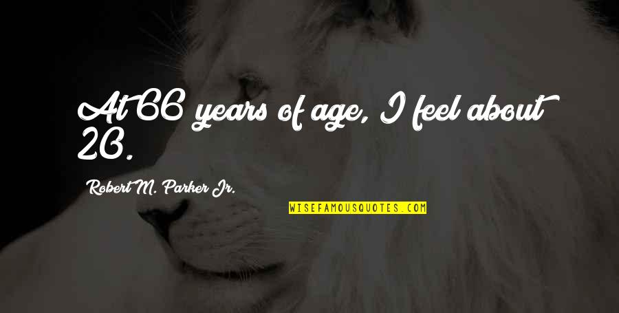 Mochizuki Risa Quotes By Robert M. Parker Jr.: At 66 years of age, I feel about Mochizuki Risa Quotes By Robert M. Parker Jr.: At 66 years of age, I feel about