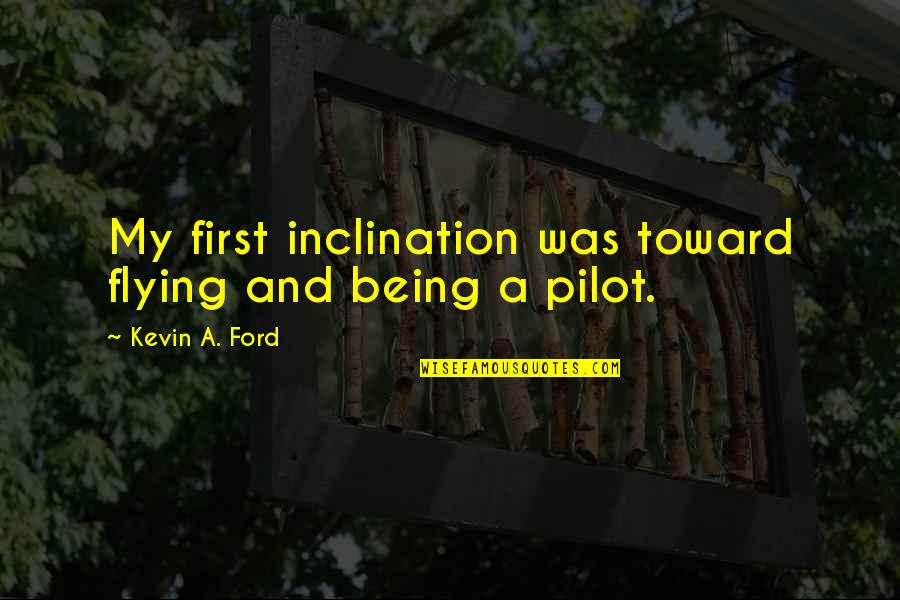 Mochomurka Quotes By Kevin A. Ford: My first inclination was toward flying and being