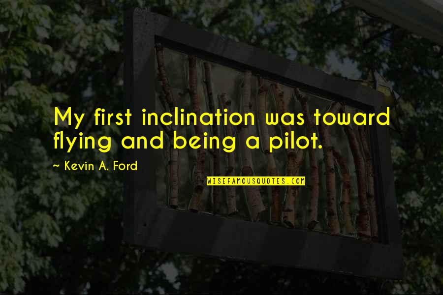 Mochomurka Quotes By Kevin A. Ford: My first inclination was toward flying and being Mochomurka Quotes By Kevin A. Ford: My first inclination was toward flying and being