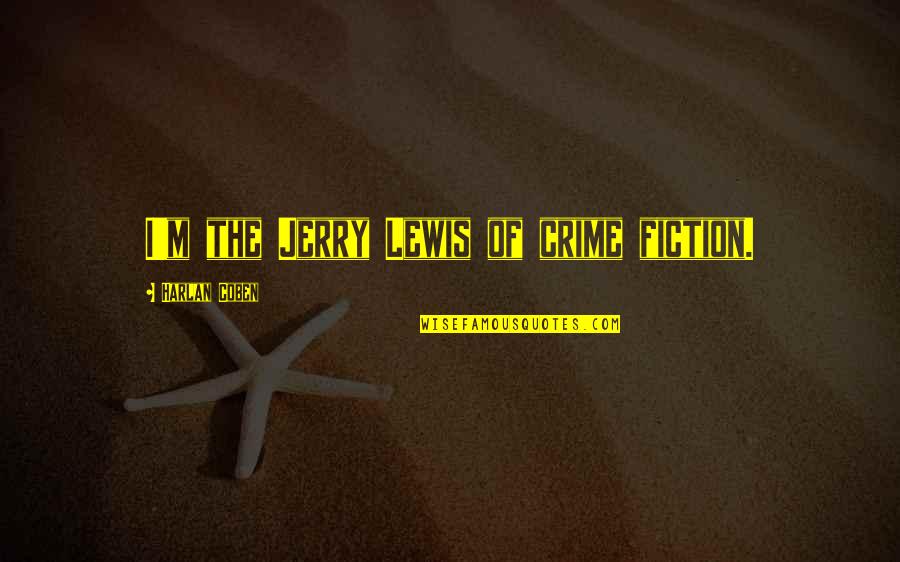 Mochrie And Daughter Quotes By Harlan Coben: I'm the Jerry Lewis of crime fiction. Mochrie And Daughter Quotes By Harlan Coben: I'm the Jerry Lewis of crime fiction.