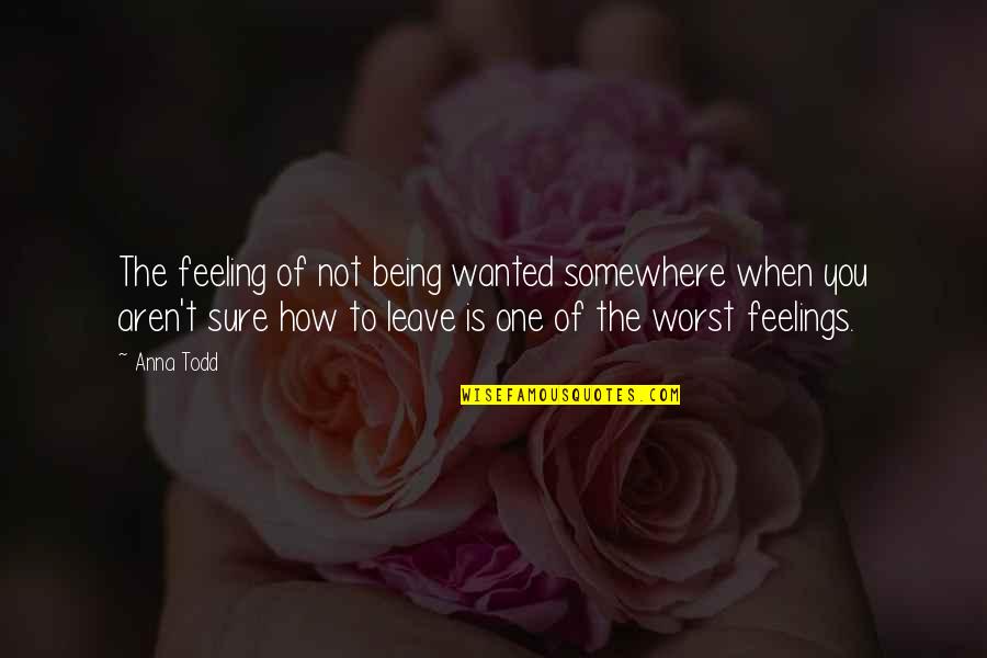 Mocik Police Quotes By Anna Todd: The feeling of not being wanted somewhere when Mocik Police Quotes By Anna Todd: The feeling of not being wanted somewhere when