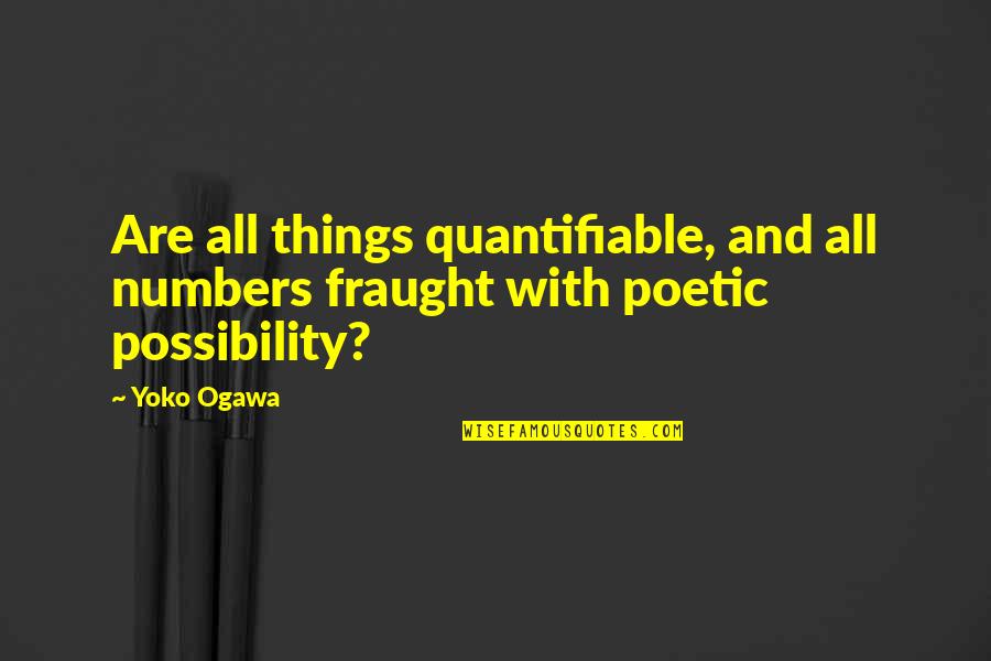 Mocik Police Quotes By Yoko Ogawa: Are all things quantifiable, and all numbers fraught
