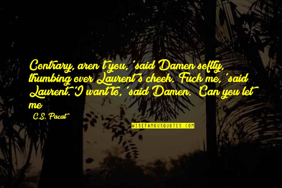 Mociun Home Quotes By C.S. Pacat: Contrary, aren't you,' said Damen softly, thumbing over Mociun Home Quotes By C.S. Pacat: Contrary, aren't you,' said Damen softly, thumbing over