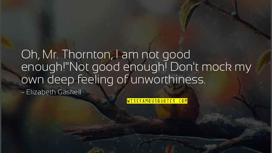 Mock Quotes By Elizabeth Gaskell: Oh, Mr. Thornton, I am not good enough!''Not