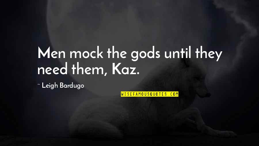 Mock Quotes By Leigh Bardugo: Men mock the gods until they need them,