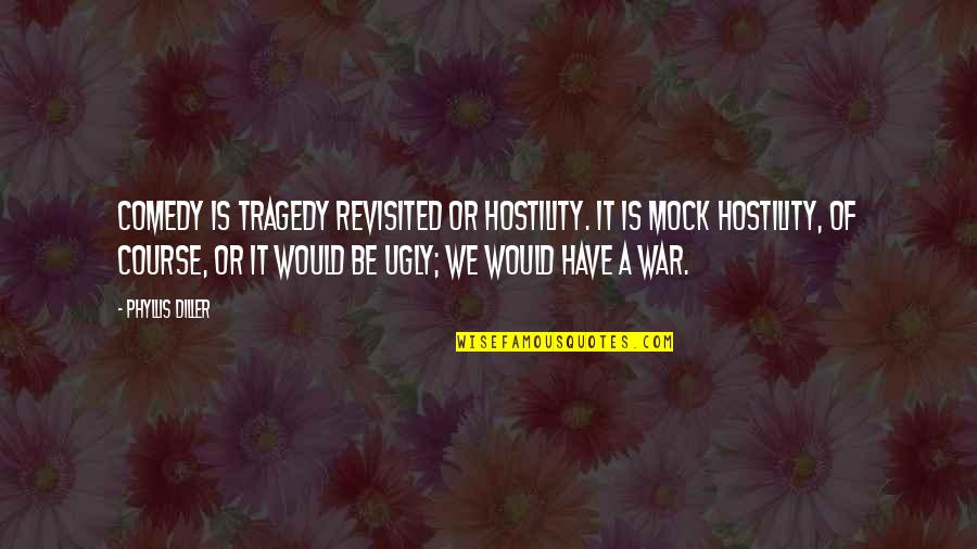 Mock Quotes By Phyllis Diller: Comedy is tragedy revisited or hostility. It is