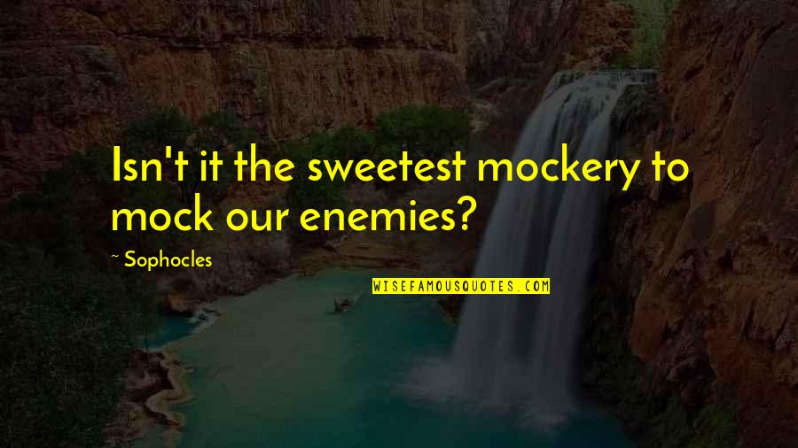 Mock Quotes By Sophocles: Isn't it the sweetest mockery to mock our