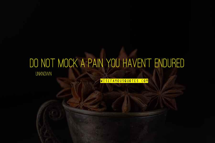 Mock Quotes By Unknown: Do not mock a pain you haven't endured