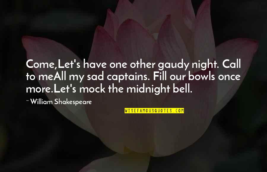 Mock Quotes By William Shakespeare: Come,Let's have one other gaudy night. Call to
