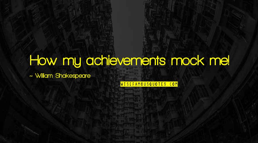 Mock Quotes By William Shakespeare: How my achievements mock me!