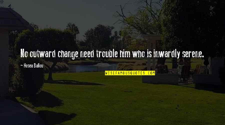 Mock Quotes Quotes By Hosea Ballou: No outward change need trouble him who is Mock Quotes Quotes By Hosea Ballou: No outward change need trouble him who is