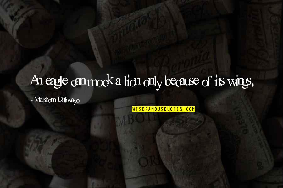 Mock Quotes Quotes By Matshona Dhliwayo: An eagle can mock a lion only because Mock Quotes Quotes By Matshona Dhliwayo: An eagle can mock a lion only because