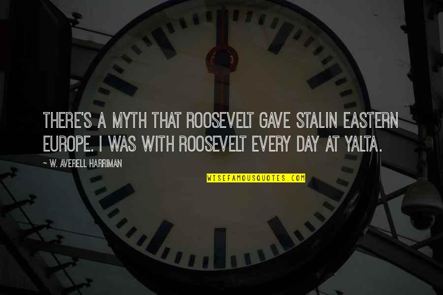 Mockaitis Orthodontics Quotes By W. Averell Harriman: There's a myth that Roosevelt gave Stalin Eastern Mockaitis Orthodontics Quotes By W. Averell Harriman: There's a myth that Roosevelt gave Stalin Eastern