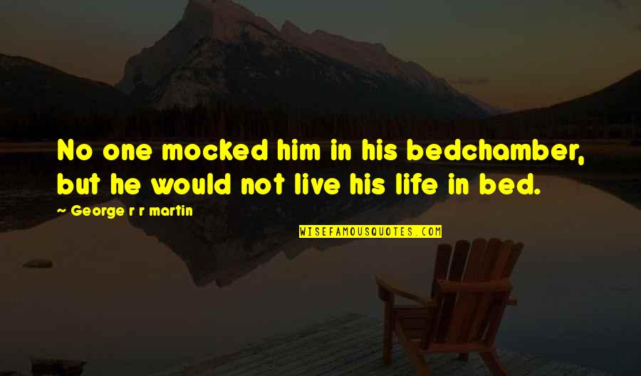 Mocked Quotes By George R R Martin: No one mocked him in his bedchamber, but