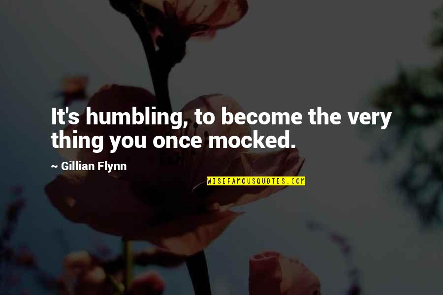 Mocked Quotes By Gillian Flynn: It's humbling, to become the very thing you