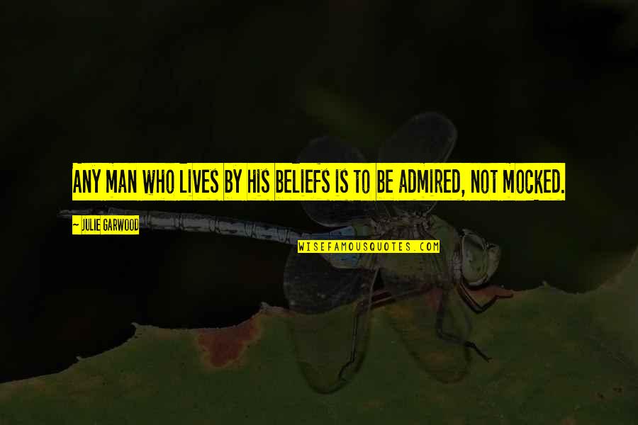 Mocked Quotes By Julie Garwood: Any man who lives by his beliefs is