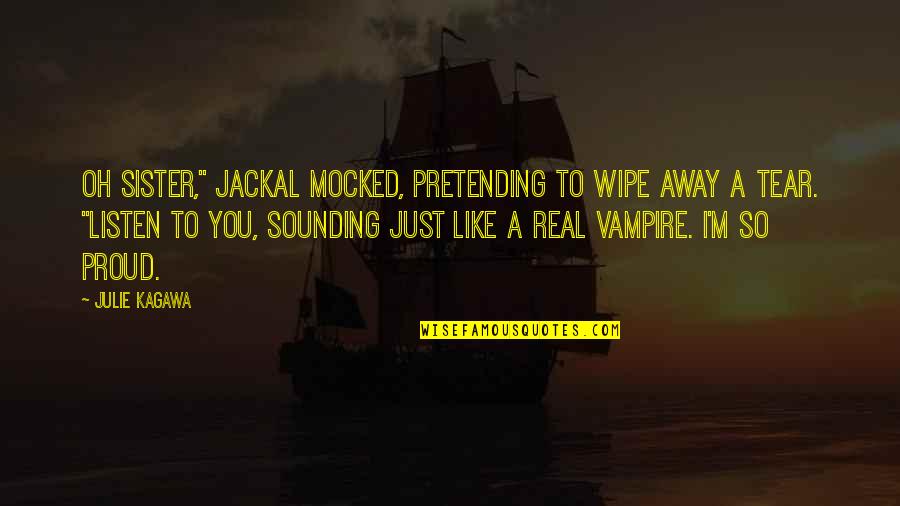 Mocked Quotes By Julie Kagawa: Oh sister," Jackal mocked, pretending to wipe away