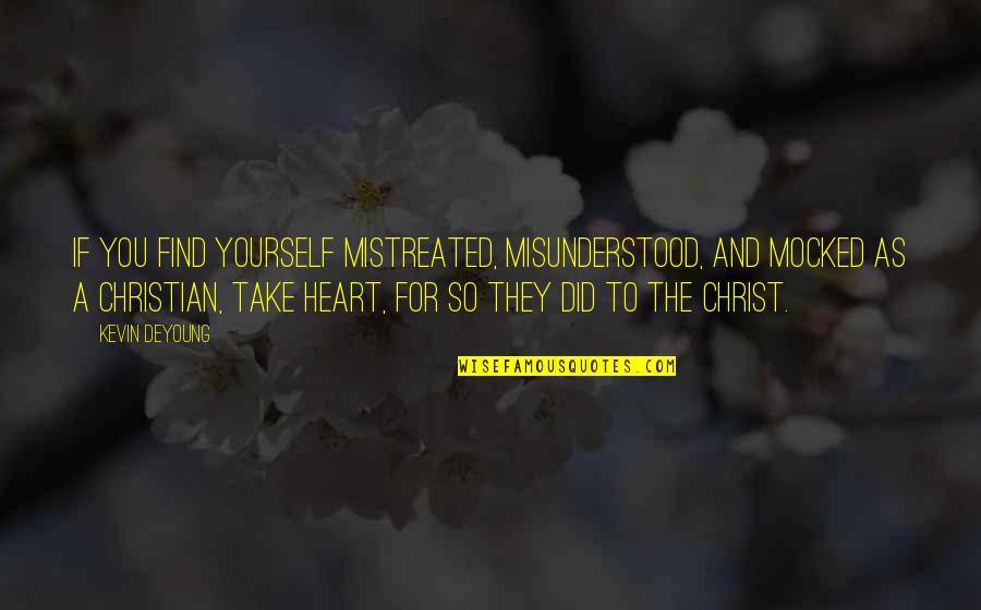Mocked Quotes By Kevin DeYoung: If you find yourself mistreated, misunderstood, and mocked