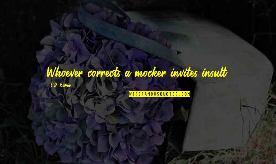 Mocker Quotes By C.D. Baker: Whoever corrects a mocker invites insult.