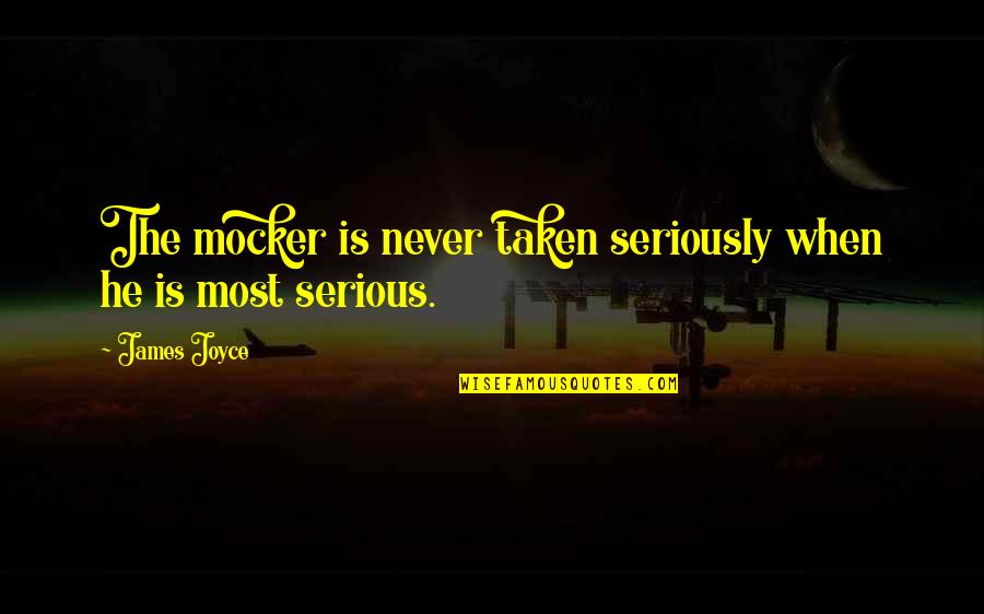 Mocker Quotes By James Joyce: The mocker is never taken seriously when he