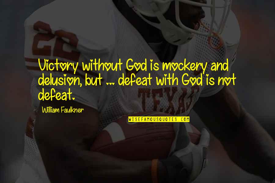 Mockery Truth Quotes By William Faulkner: Victory without God is mockery and delusion, but