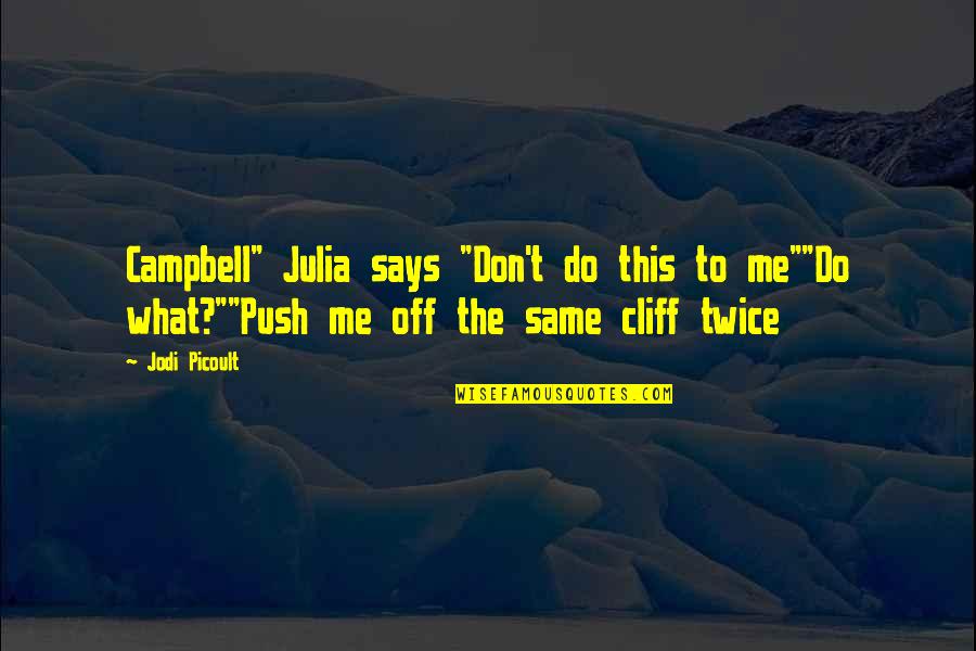 Mockes Quotes By Jodi Picoult: Campbell" Julia says "Don't do this to me""Do